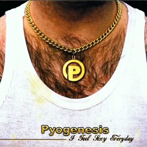 Pyogenesis feel sexy - -,